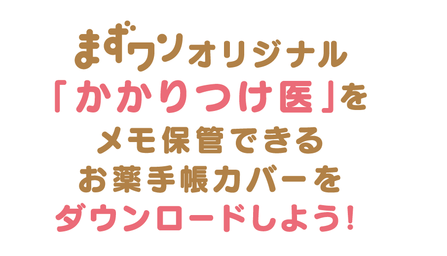 まずワンオリジナル　「かかりつけ医」をメモ保管できるお薬手帳カバーをダウンロードしよう！